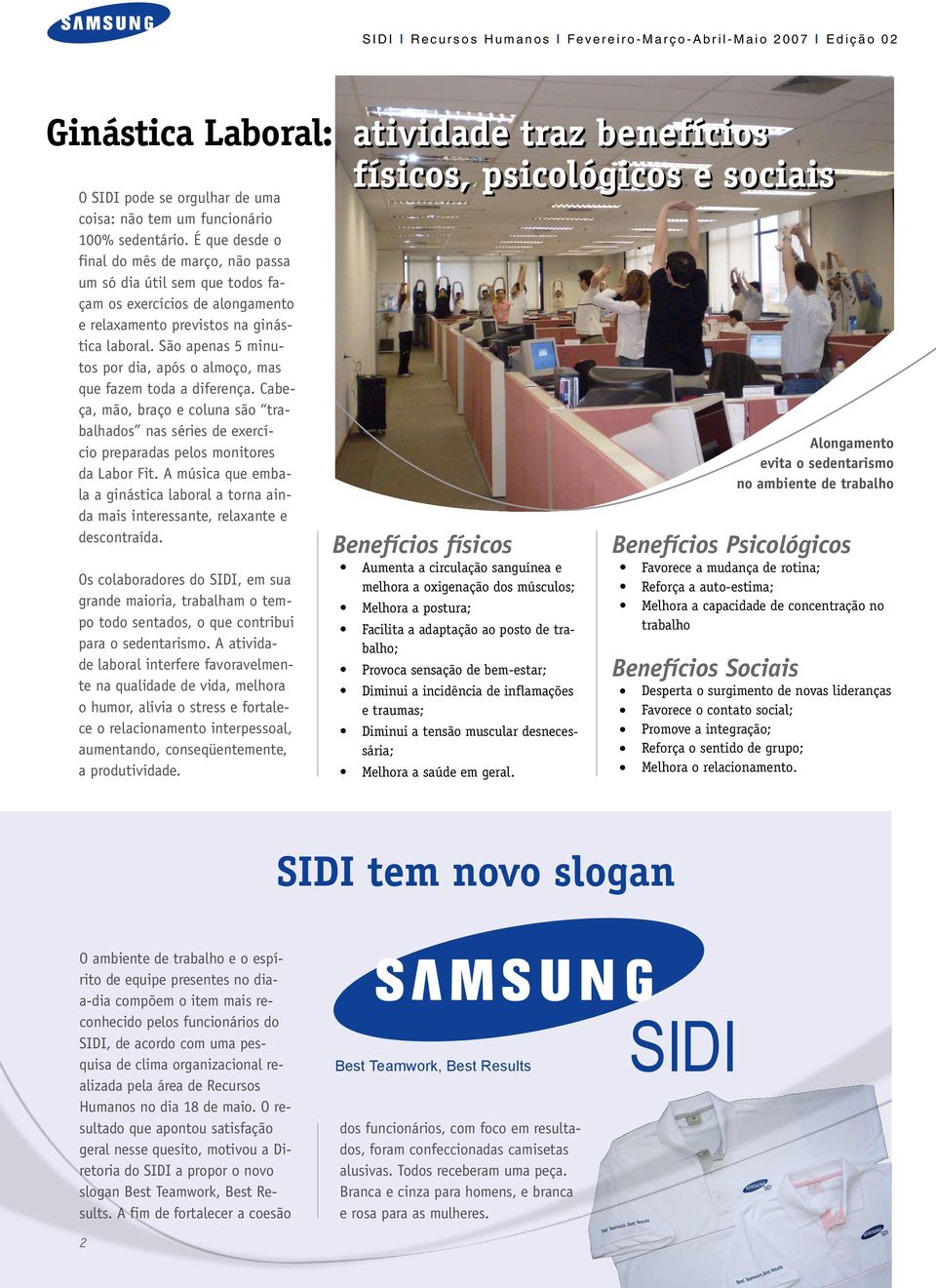 São apenas 5 minutos por dia, após o almoço, mas que fazem toda a diferença. Cabeça, mão, braço e coluna são trabalhados nas séries de exercício preparadas pelos monitores da Labor Fit.