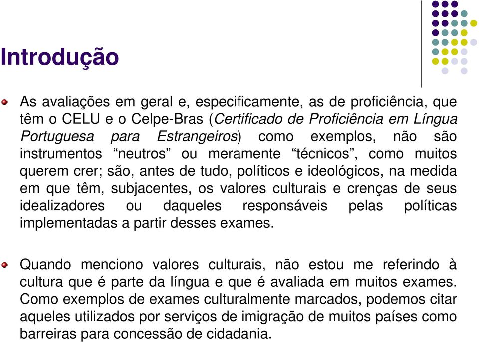 idealizadores ou daqueles responsáveis pelas políticas implementadas a partir desses exames.