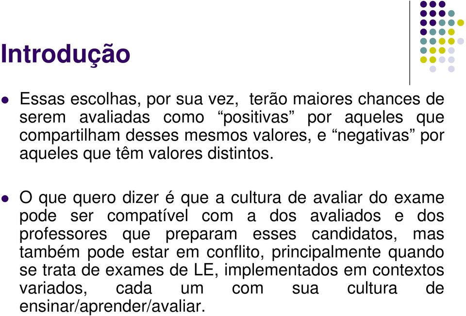 O que quero dizer é que a cultura de avaliar do exame pode ser compatível com a dos avaliados e dos professores que preparam