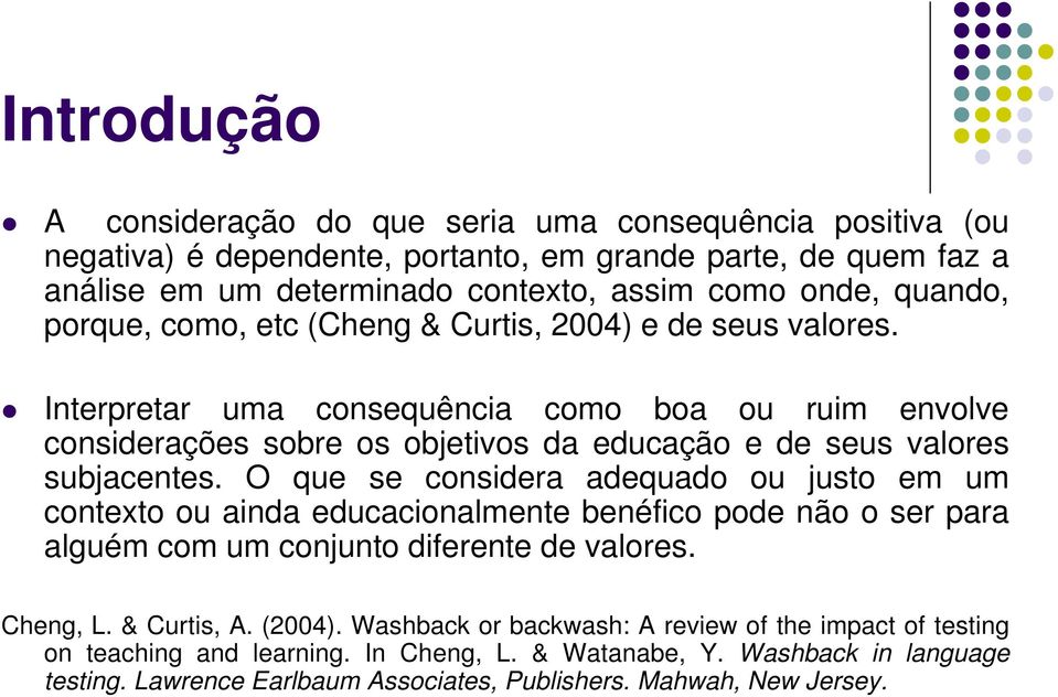 Interpretar uma consequência como boa ou ruim envolve considerações sobre os objetivos da educação e de seus valores subjacentes.