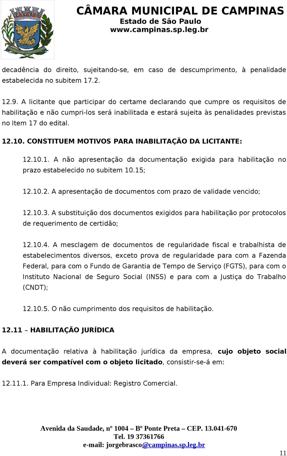 CONSTITUEM MOTIVOS PARA INABILITAÇÃO DA LICITANTE: 12.10.1. A não apresentação da documentação exigida para habilitação no prazo estabelecido no subitem 10.15; 12.10.2. A apresentação de documentos com prazo de validade vencido; 12.