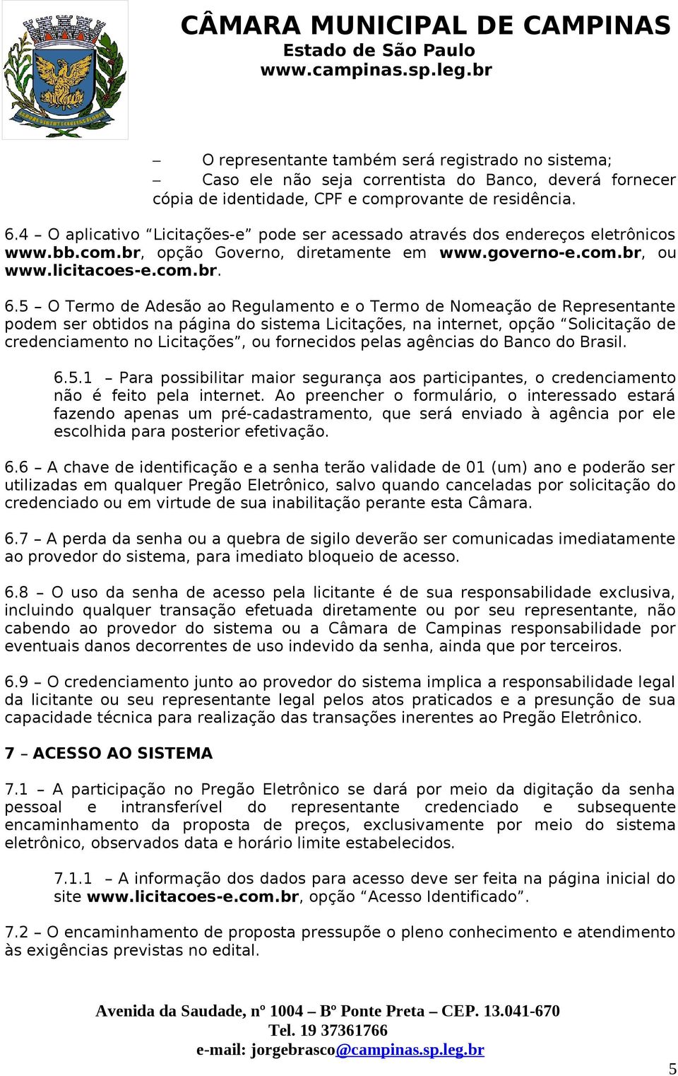 5 O Termo de Adesão ao Regulamento e o Termo de Nomeação de Representante podem ser obtidos na página do sistema Licitações, na internet, opção Solicitação de credenciamento no Licitações, ou