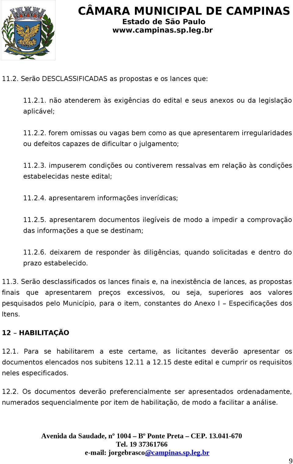 apresentarem documentos ilegíveis de modo a impedir a comprovação das informações a que se destinam; 11.2.6. deixarem de responder às diligências, quando solicitadas e dentro do prazo estabelecido.