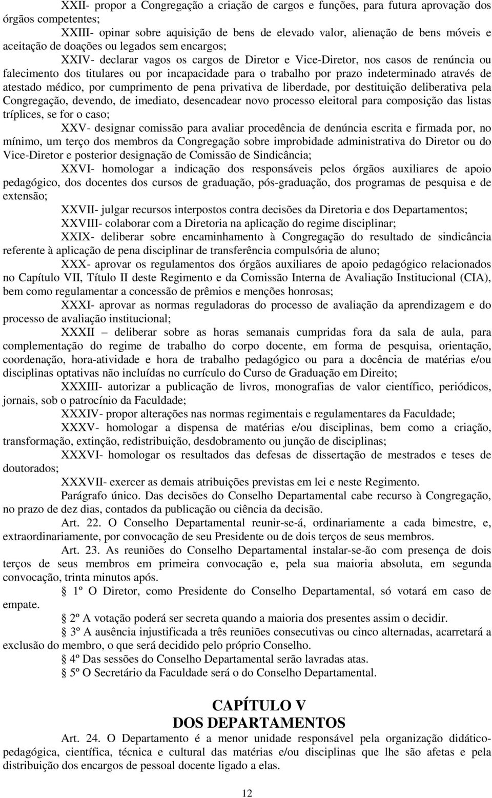 através de atestado médico, por cumprimento de pena privativa de liberdade, por destituição deliberativa pela Congregação, devendo, de imediato, desencadear novo processo eleitoral para composição