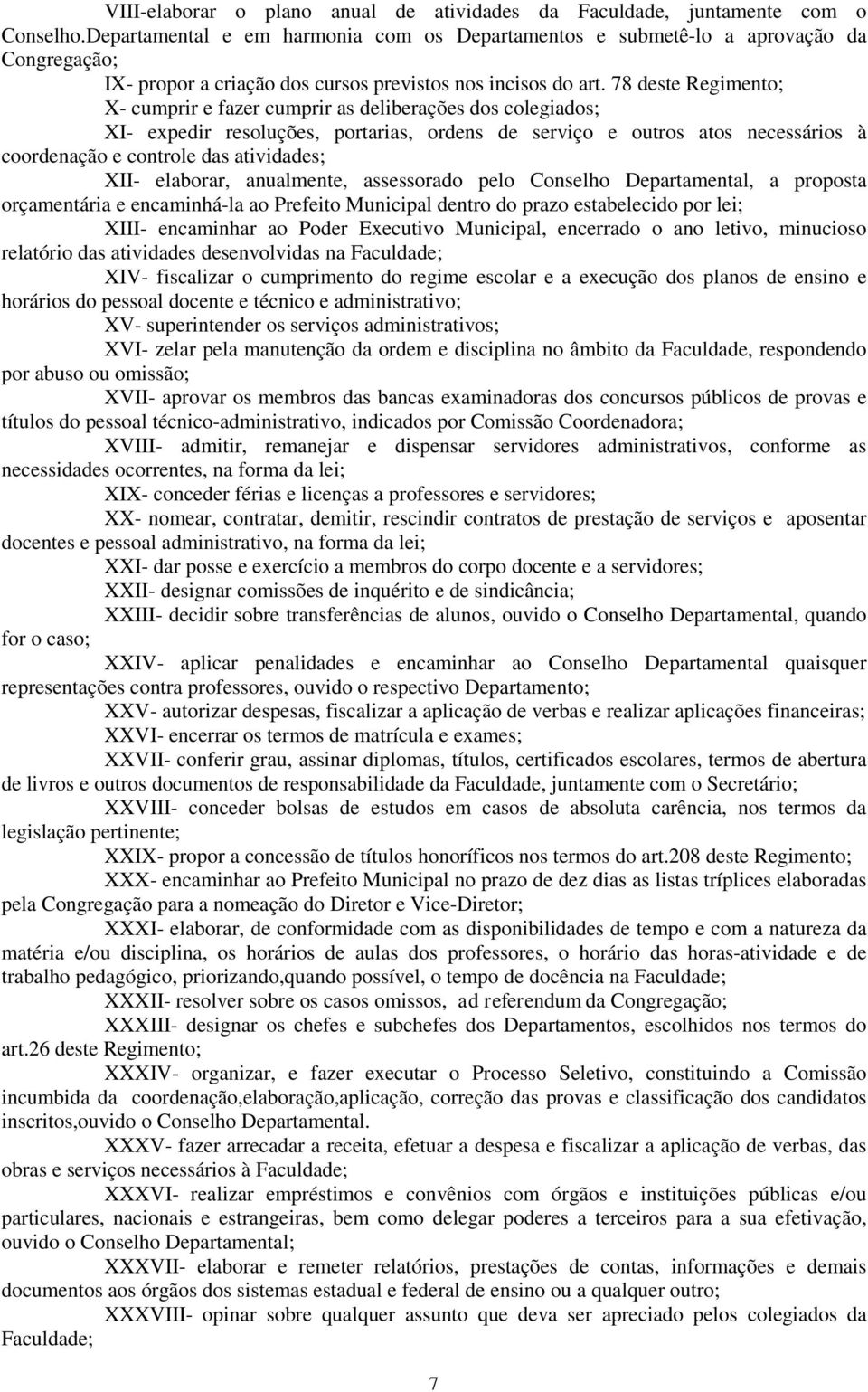 78 deste Regimento; X cumprir e fazer cumprir as deliberações dos colegiados; XI expedir resoluções, portarias, ordens de serviço e outros atos necessários à coordenação e controle das atividades;