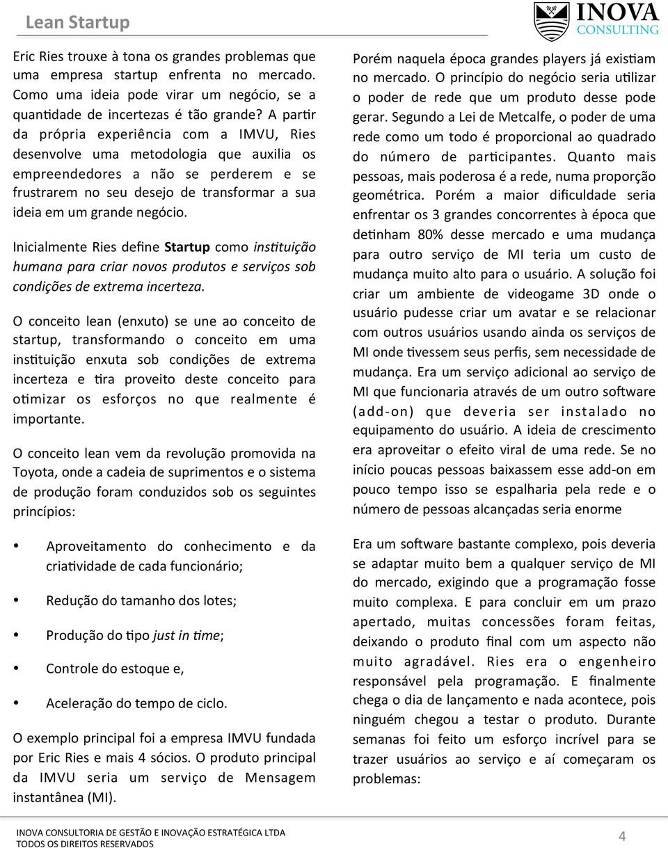 negócio. Inicialmente Ries define Startup como ins*tuição humana para criar novos produtos e serviços sob condições de extrema incerteza.