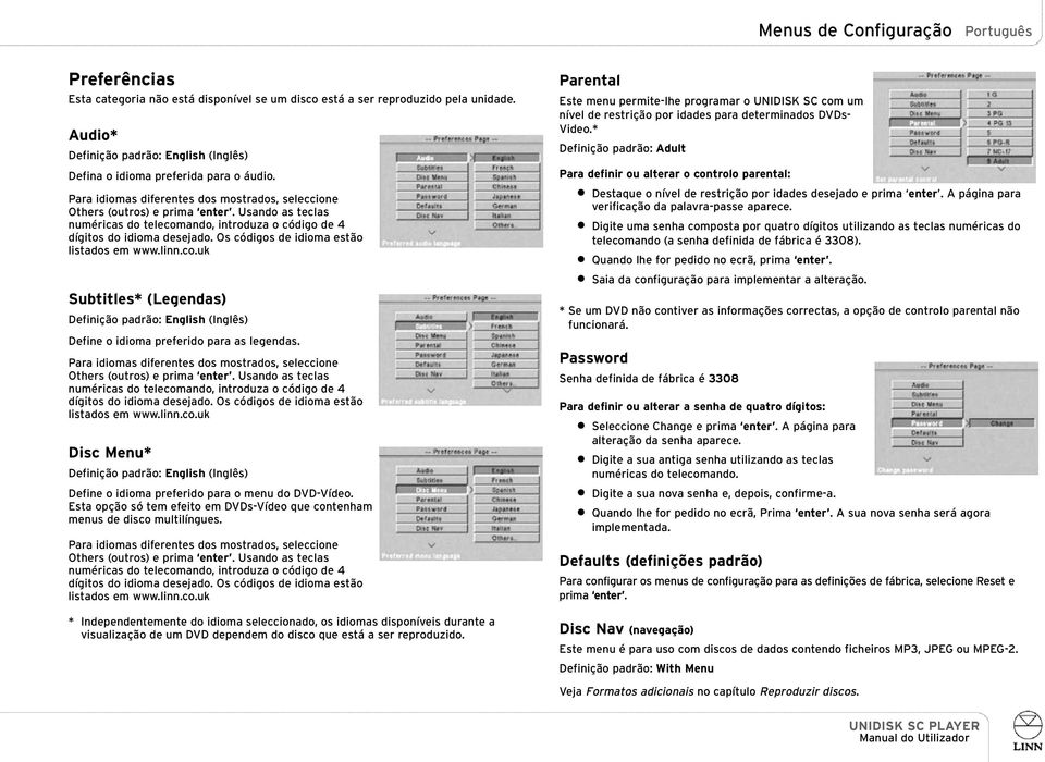 Usando as teclas numéricas do telecomando, introduza o código de 4 dígitos do idioma desejado. Os códigos de idioma estão listados em www.linn.co.uk Subtitles* (Legendas) Definição padrão: English (Inglês) Define o idioma preferido para as legendas.