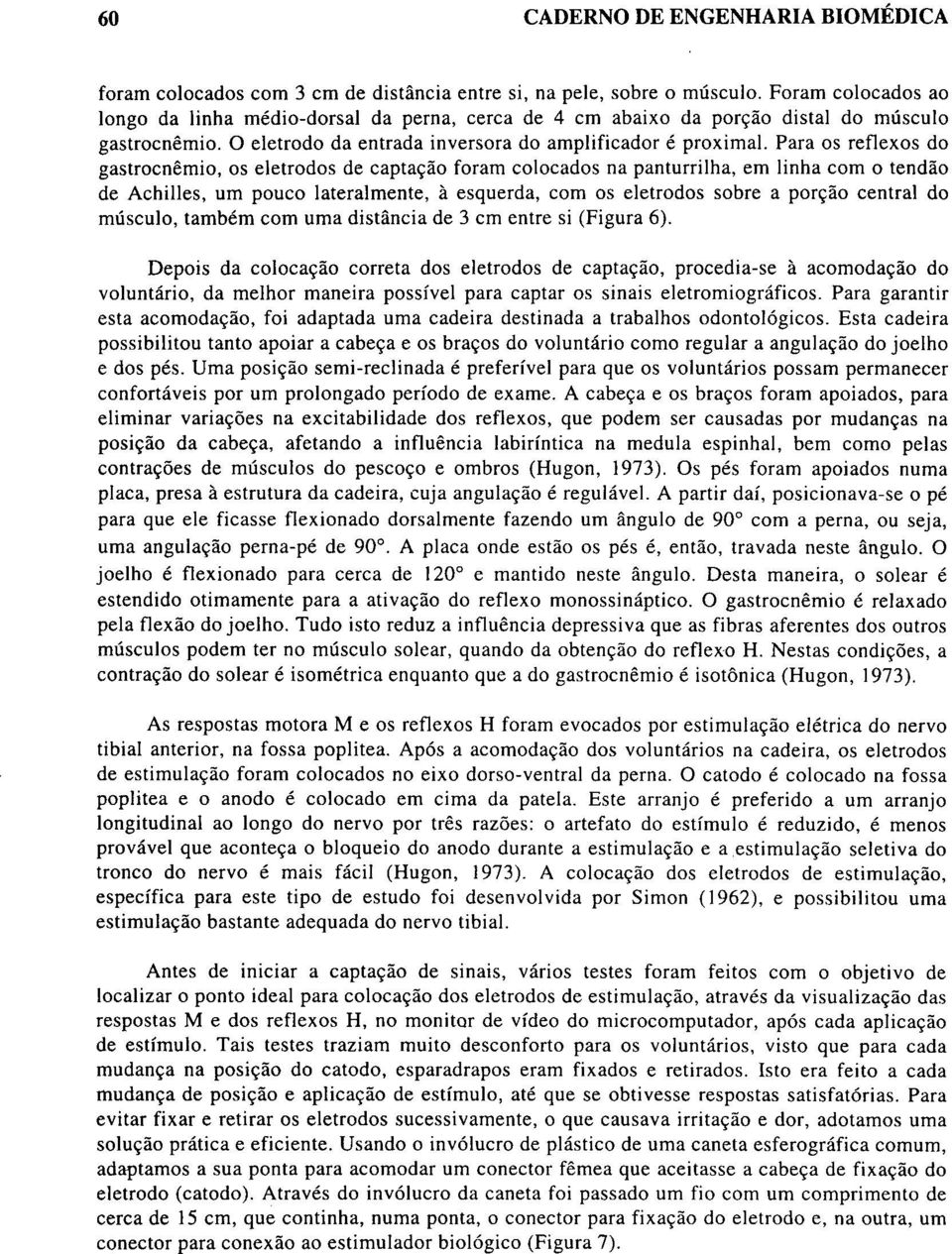 . Para os reflexos do gastrocnêmio, os eletrodos de captação foram colocados na panturrilha, em linha com o tendão de Achilles, um pouco lateralmente, à esquerda, com os eletrodos sobre a porção