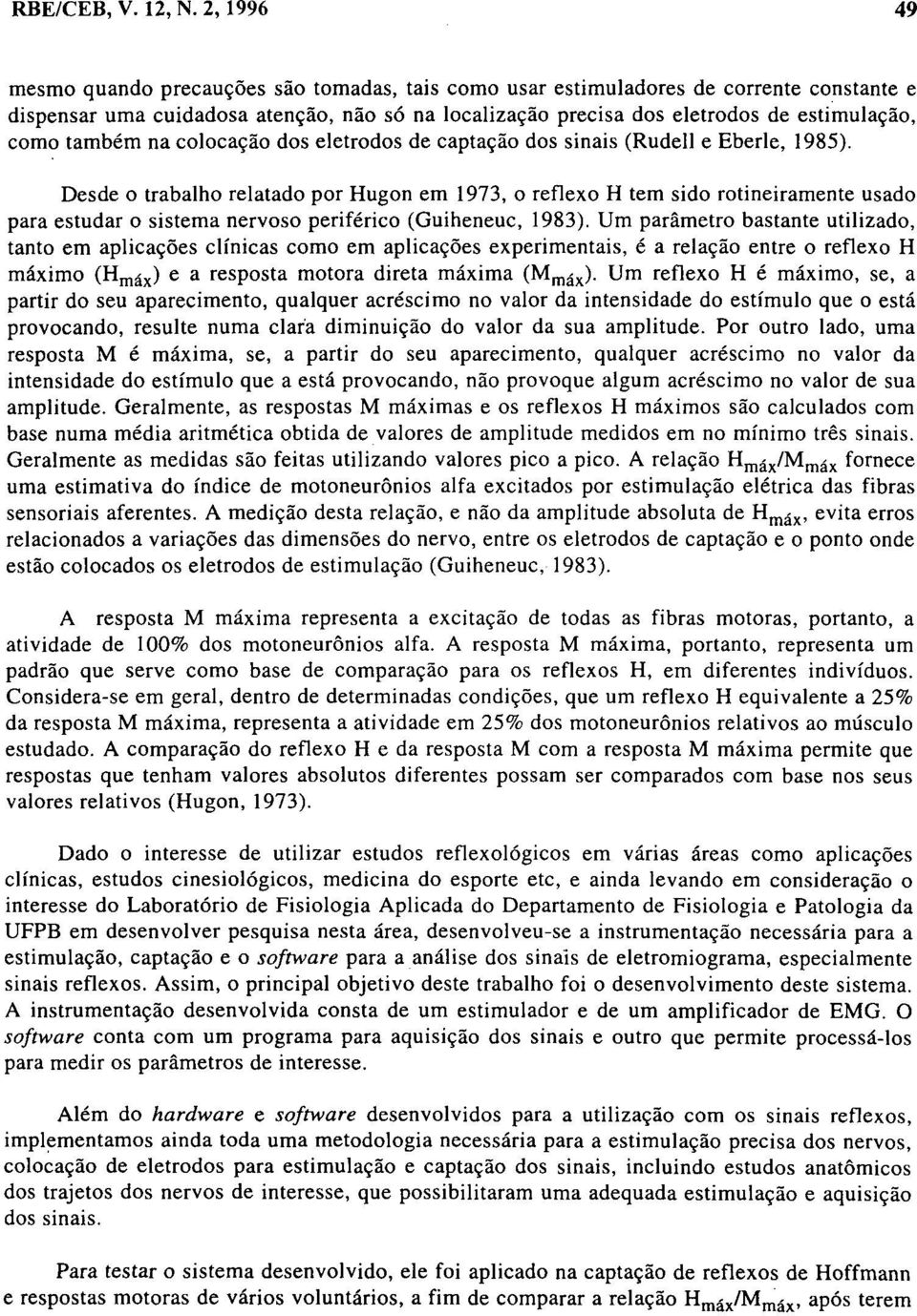 também na colocação dos eletrodos de captação dos sinais (Rudell e Eberle, 1985).