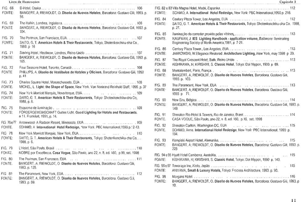 Diseiíode NuevosHoteles,Barcelona:GustavoGili,1993.p. 104. ThePortman,SanFrancisco,EUA......................................... 107 SAlTO,G.T.AmericanHotels& TheirRestaurants,Tokyo,Shotenkenchiku-sha Co.