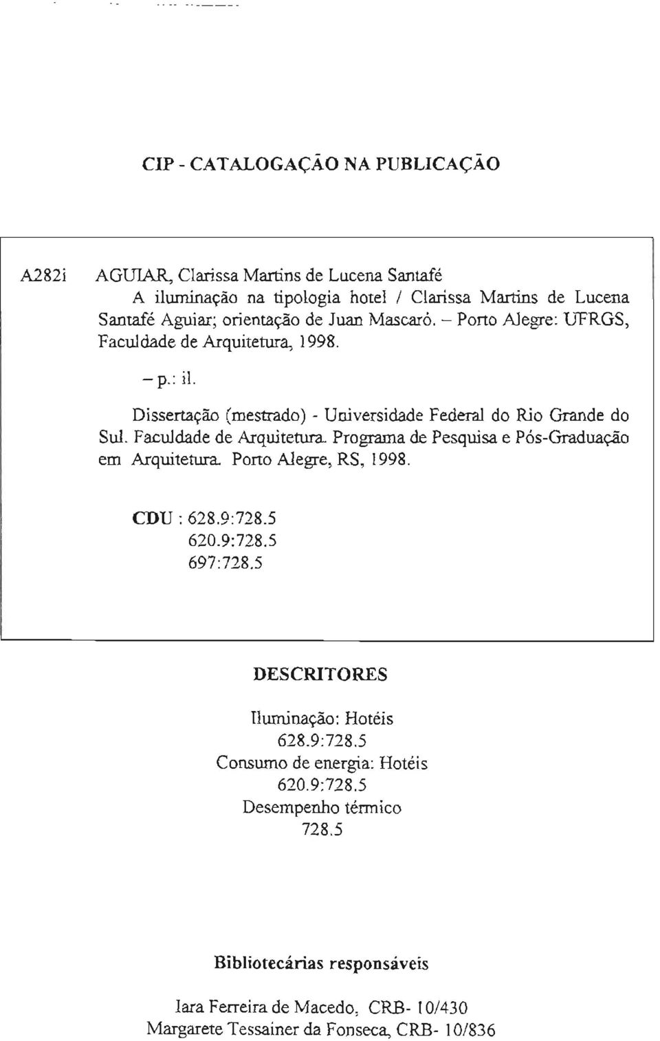 Faculdade de Arquitetura. Programa de Pesquisa e Pós-Graduação em Arquitetura. Porto Alegre, RS, 1998. CDU : 628.9:728.5 620.9:728.5 697:728.