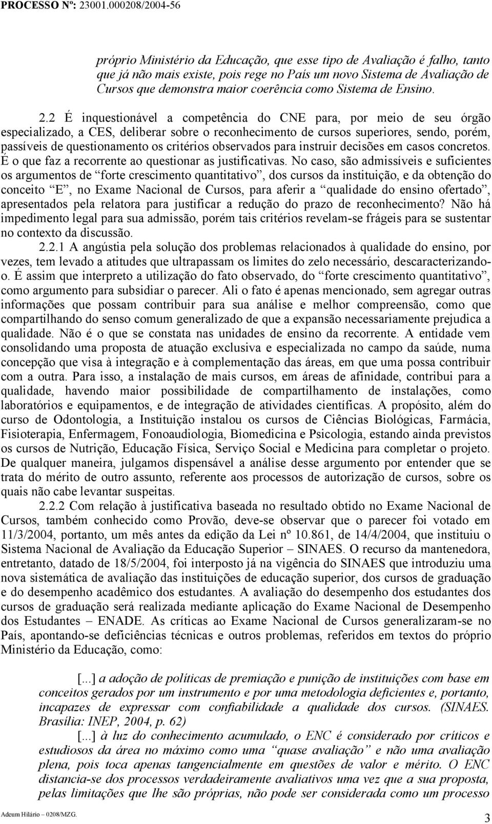 2 É inquestionável a competência do CNE para, por meio de seu órgão especializado, a CES, deliberar sobre o reconhecimento de cursos superiores, sendo, porém, passíveis de questionamento os critérios