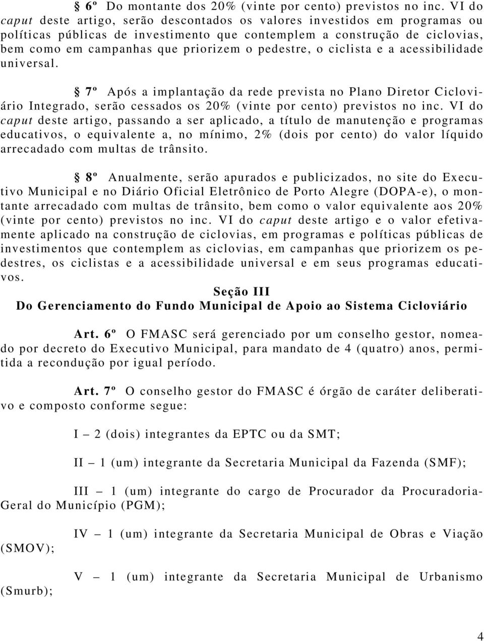 pedestre, o ciclista e a acessibilidade universal. 7º Após a implantação da rede prevista no Plano Diretor Cicloviário Integrado, serão cessados os 20% (vinte por cento) previstos no inc.