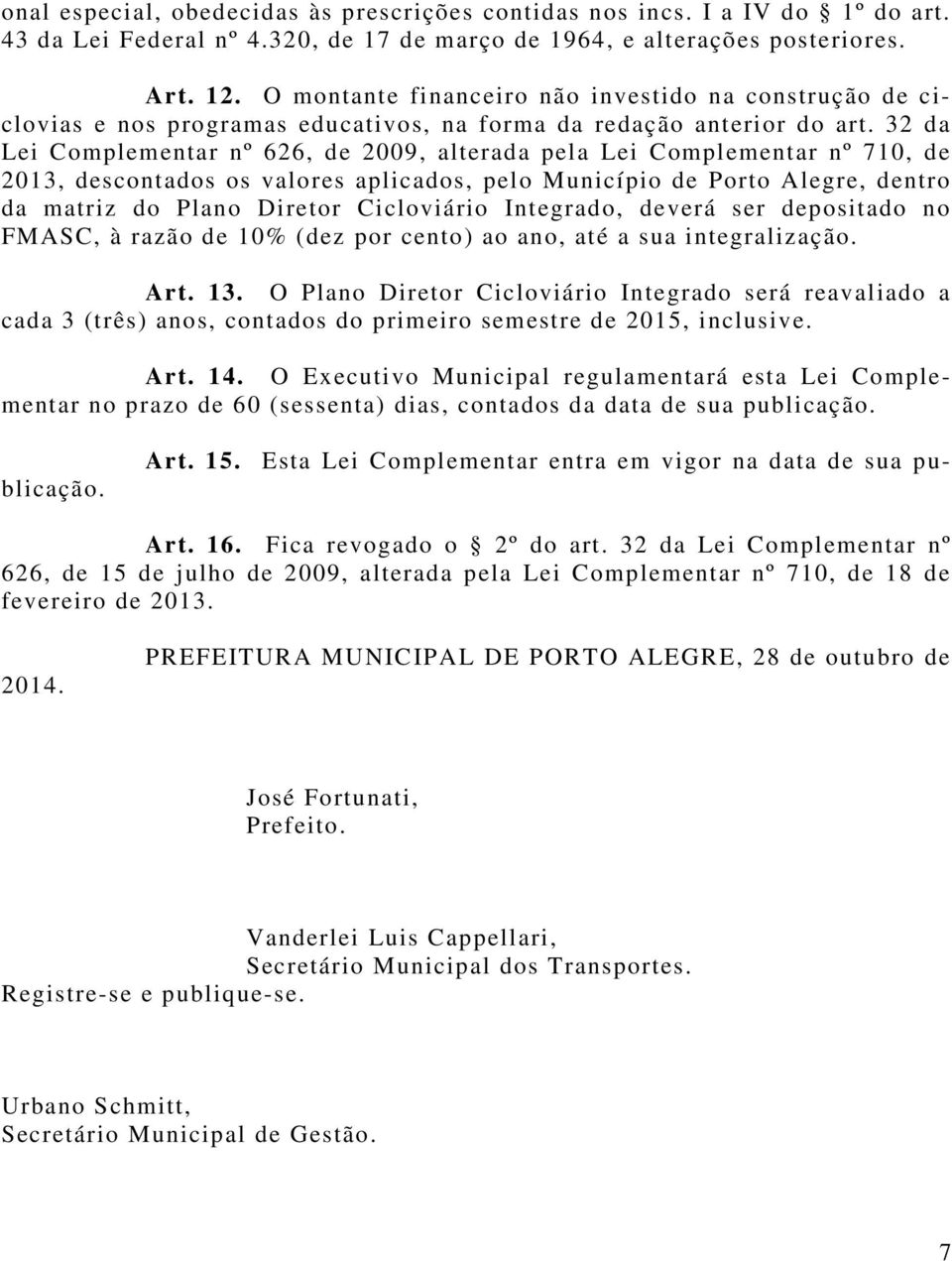 32 da Lei Complementar nº 626, de 2009, alterada pela Lei Complementar nº 710, de 2013, descontados os valores aplicados, pelo Município de Porto Alegre, dentro da matriz do Plano Diretor Cicloviário