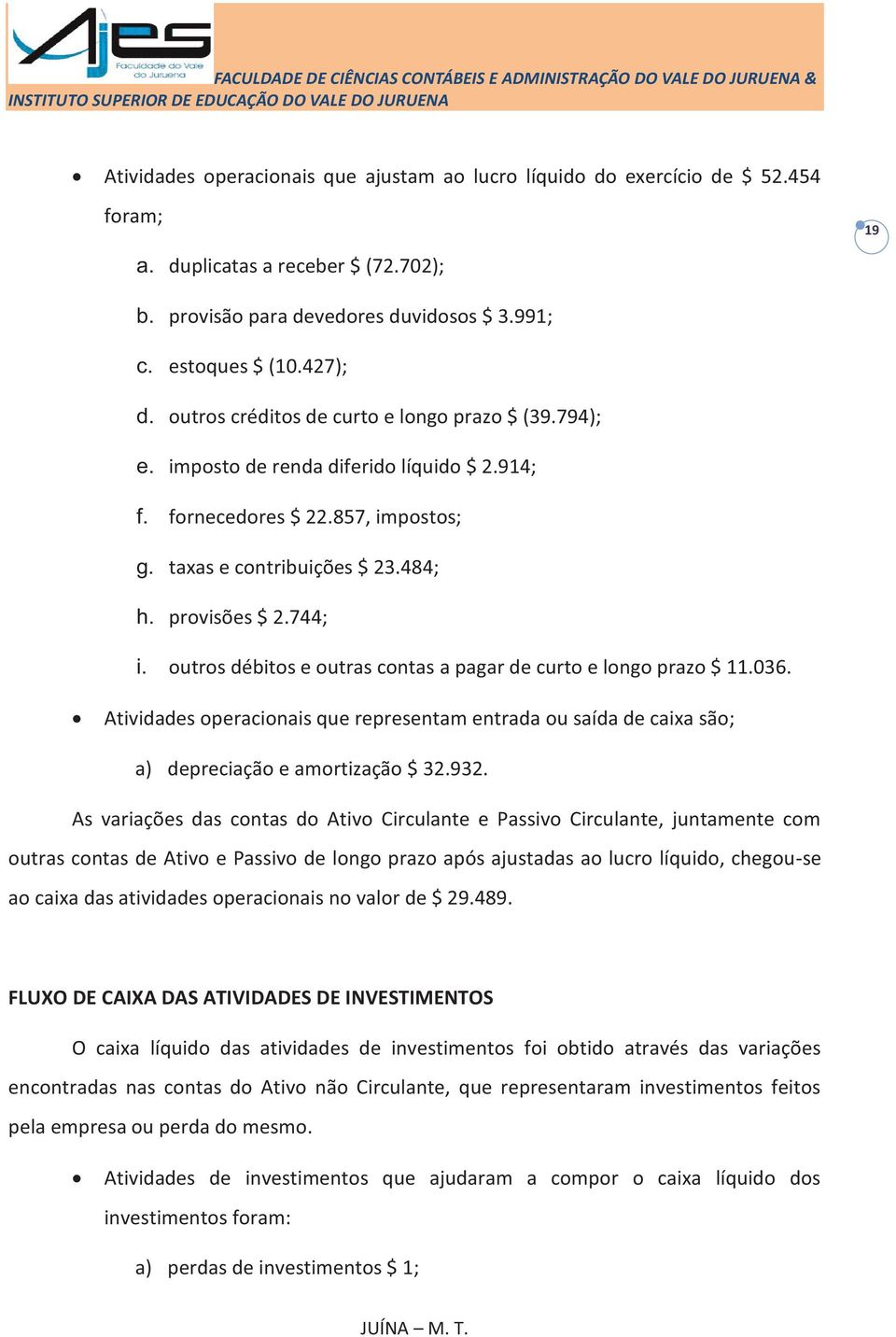 outros débitos e outras contas a pagar de curto e longo prazo $ 11.036. Atividades operacionais que representam entrada ou saída de caixa são; a) depreciação e amortização $ 32.932.