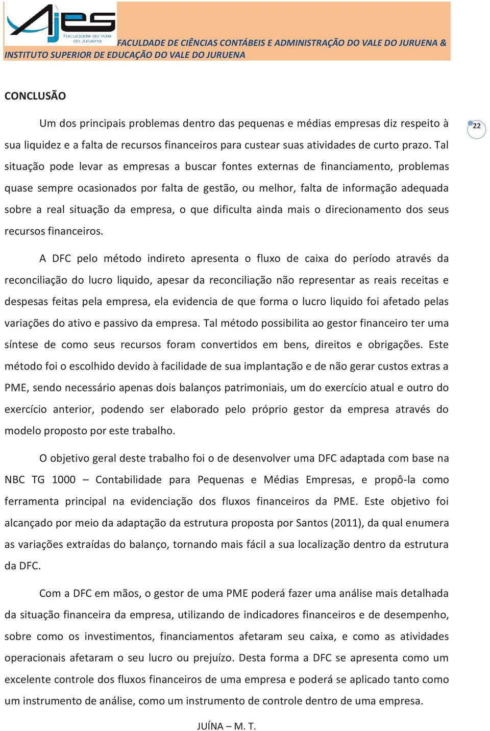 empresa, o que dificulta ainda mais o direcionamento dos seus recursos financeiros.