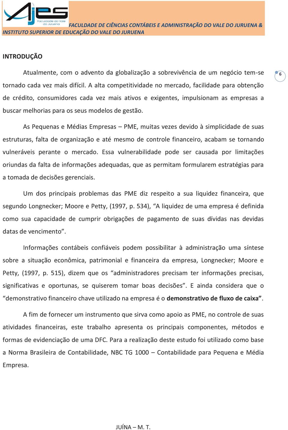 6 As Pequenas e Médias Empresas PME, muitas vezes devido à simplicidade de suas estruturas, falta de organização e até mesmo de controle financeiro, acabam se tornando vulneráveis perante o mercado.