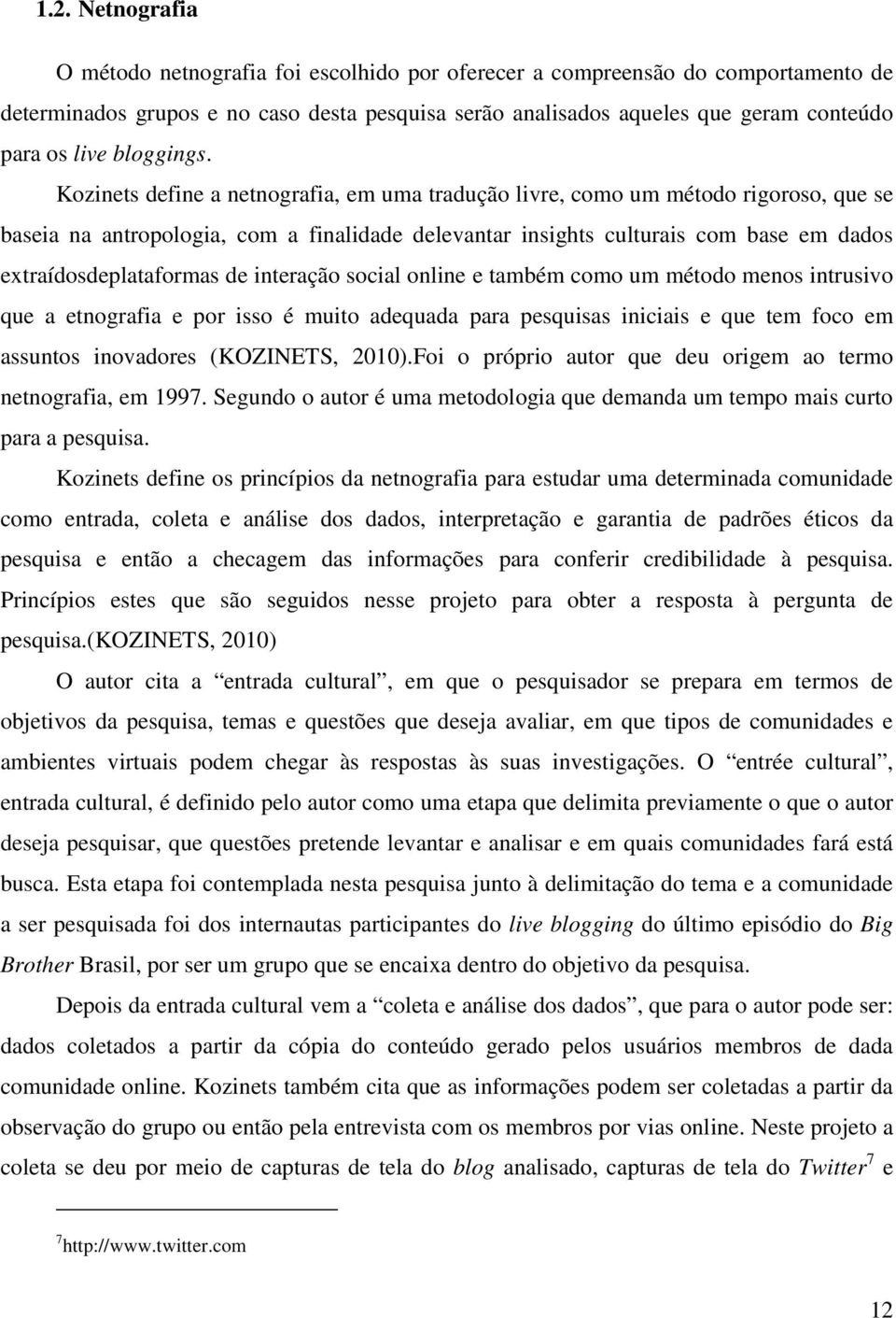 Kozinets define a netnografia, em uma tradução livre, como um método rigoroso, que se baseia na antropologia, com a finalidade delevantar insights culturais com base em dados extraídosdeplataformas