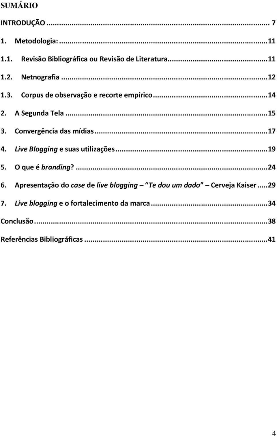 Live Blogging e suas utilizações... 19 5. O que é branding?... 24 6.