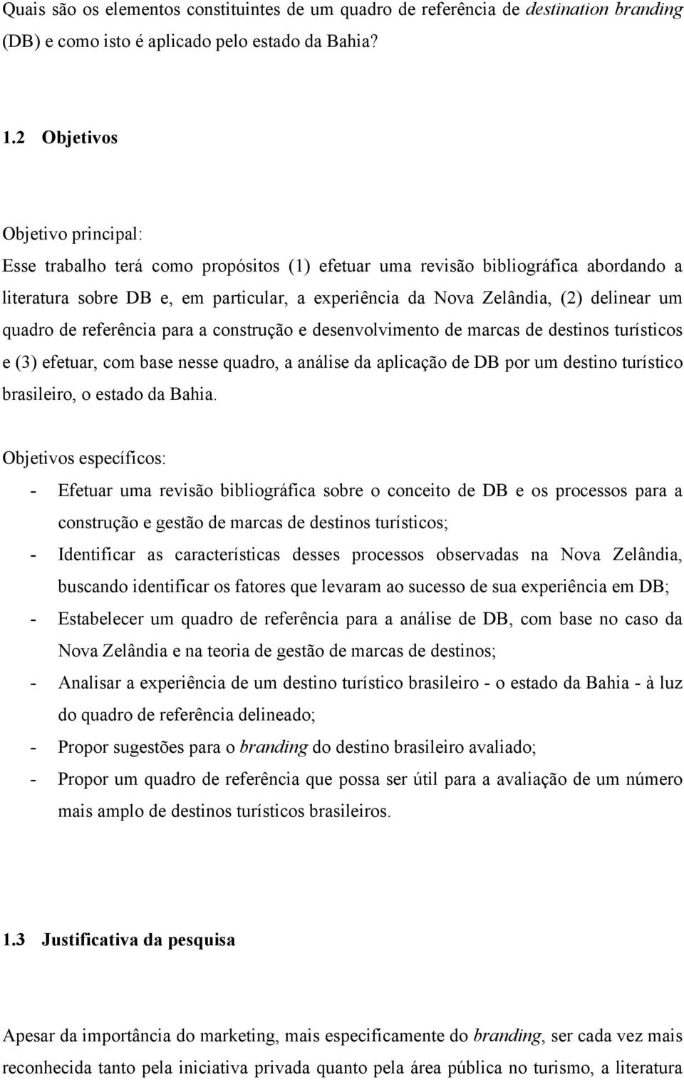 um quadro de referência para a construção e desenvolvimento de marcas de destinos turísticos e (3) efetuar, com base nesse quadro, a análise da aplicação de DB por um destino turístico brasileiro, o