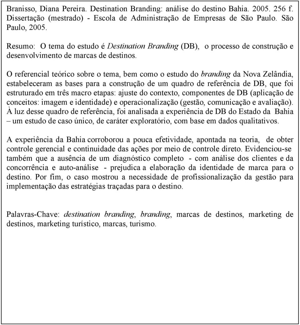 O referencial teórico sobre o tema, bem como o estudo do branding da Nova Zelândia, estabeleceram as bases para a construção de um quadro de referência de DB, que foi estruturado em três macro