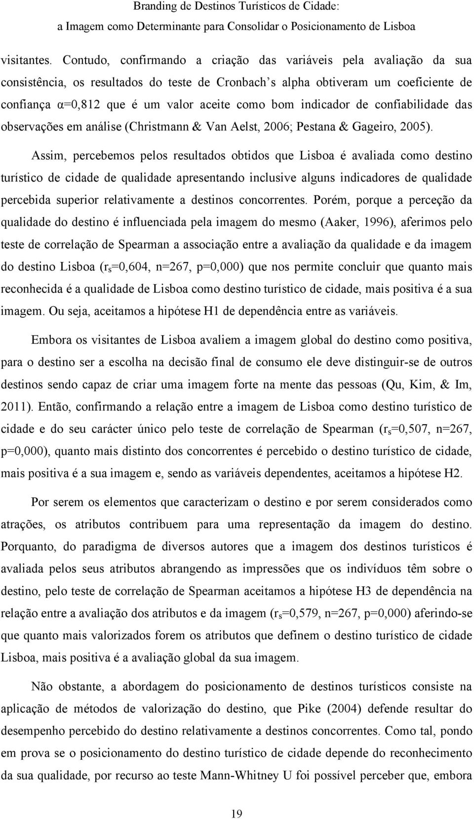 bom indicador de confiabilidade das observações em análise (Christmann & Van Aelst, 2006; Pestana & Gageiro, 2005).