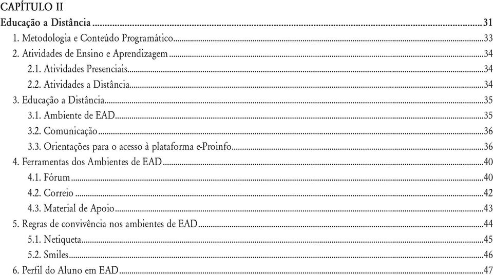 ..36 4. Ferramentas dos Ambientes de EAD...40 4.1. Fórum...40 4.2. Correio...42 4.3. Material de Apoio...43 5.