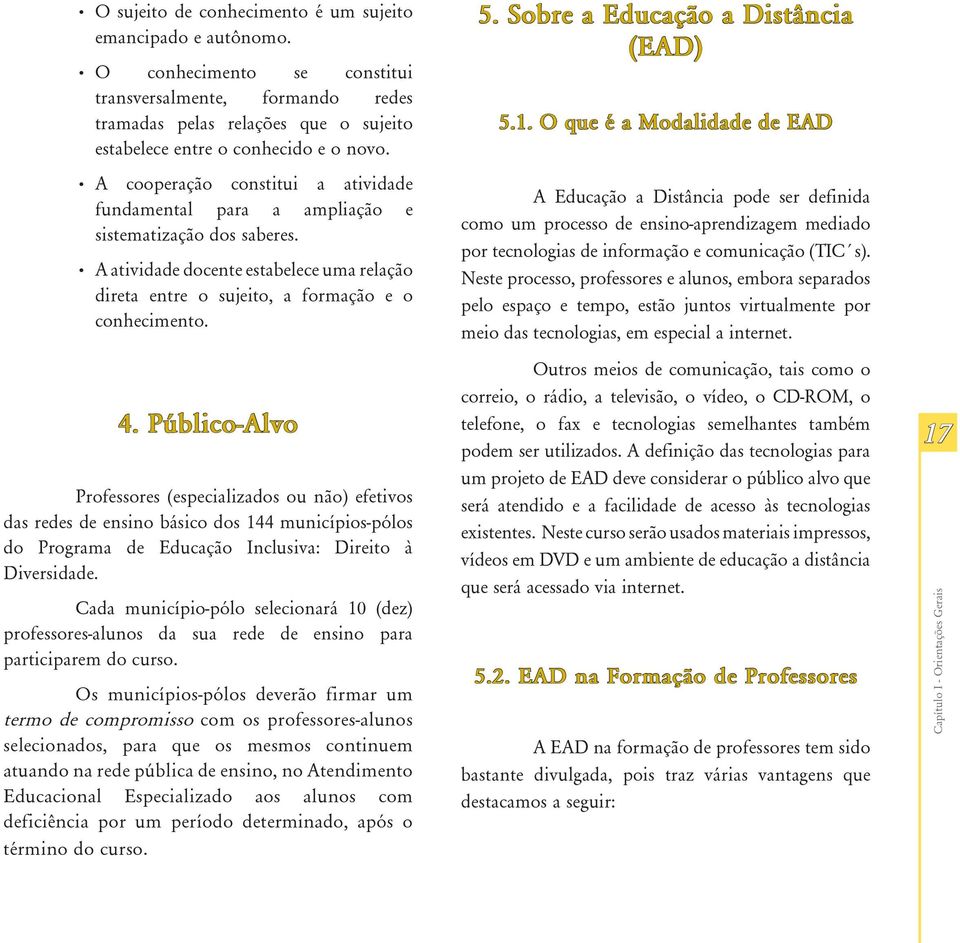 Público-Alvo Professores (especializados ou não) efetivos das redes de ensino básico dos 144 municípios-pólos do Programa de Educação Inclusiva: Direito à Diversidade.