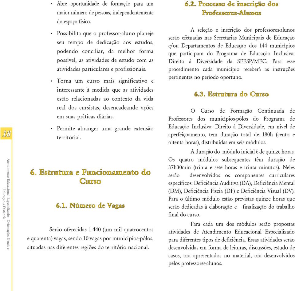 Torna um curso mais significativo e interessante à medida que as atividades estão relacionadas ao contexto da vida real dos cursistas, desencadeando ações em suas práticas diárias.