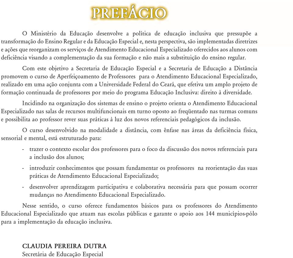 Com este objetivo a Secretaria de Educação Especial e a Secretaria de Educação a Distância promovem o curso de Aperfeiçoamento de Professores para o Atendimento Educacional Especializado, realizado