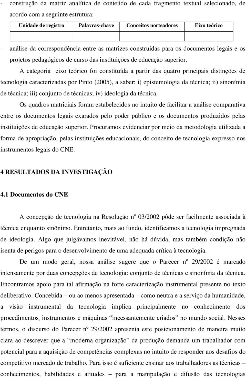 A categoria eixo teórico foi constituída a partir das quatro principais distinções de tecnologia caracterizadas por Pinto (2005), a saber: i) epistemologia da técnica; ii) sinonímia de técnica; iii)
