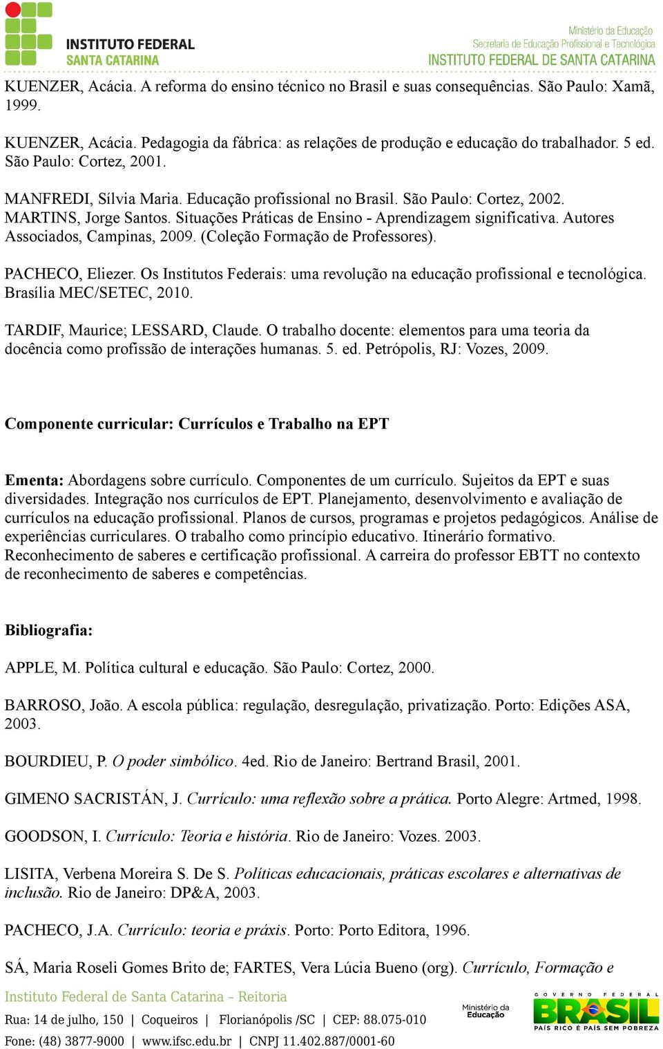 Autores Associados, Campinas, 2009. (Coleção Formação de Professores). PACHECO, Eliezer. Os Institutos Federais: uma revolução na educação profissional e tecnológica. Brasília MEC/SETEC, 2010.