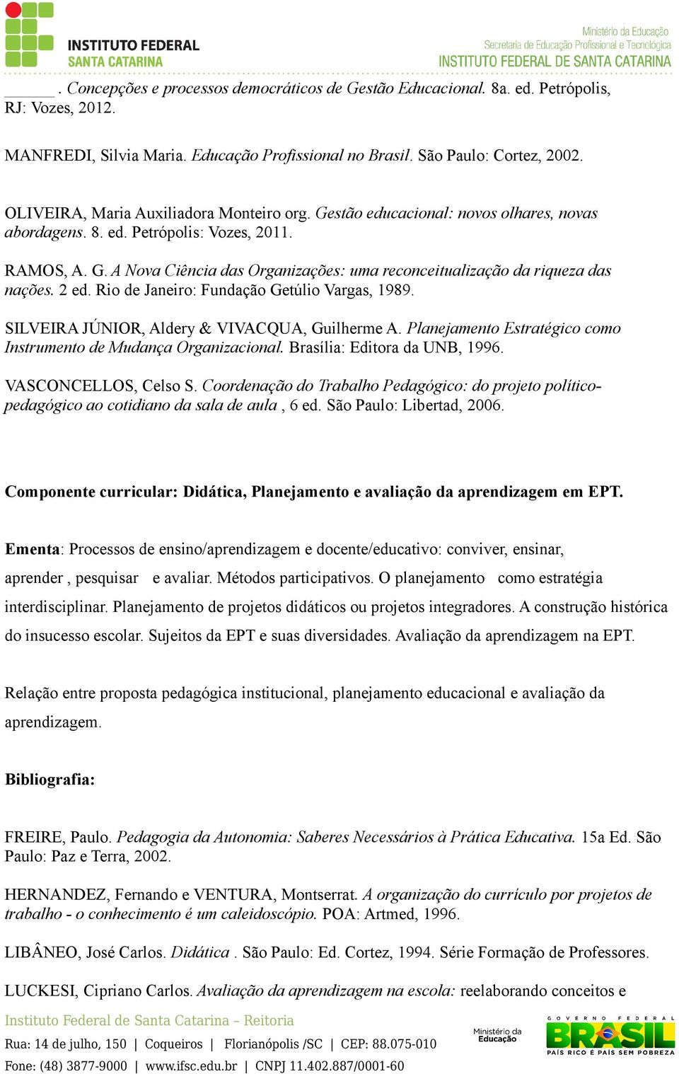 2 ed. Rio de Janeiro: Fundação Getúlio Vargas, 1989. SILVEIRA JÚNIOR, Aldery & VIVACQUA, Guilherme A. Planejamento Estratégico como Instrumento de Mudança Organizacional.