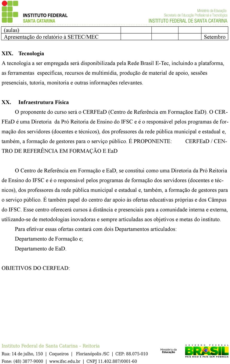 presenciais, tutoria, monitoria e outras informações relevantes. XX. Infraestrutura Física O proponente do curso será o CERFEaD (Centro de Referência em Formaçãoe EaD).