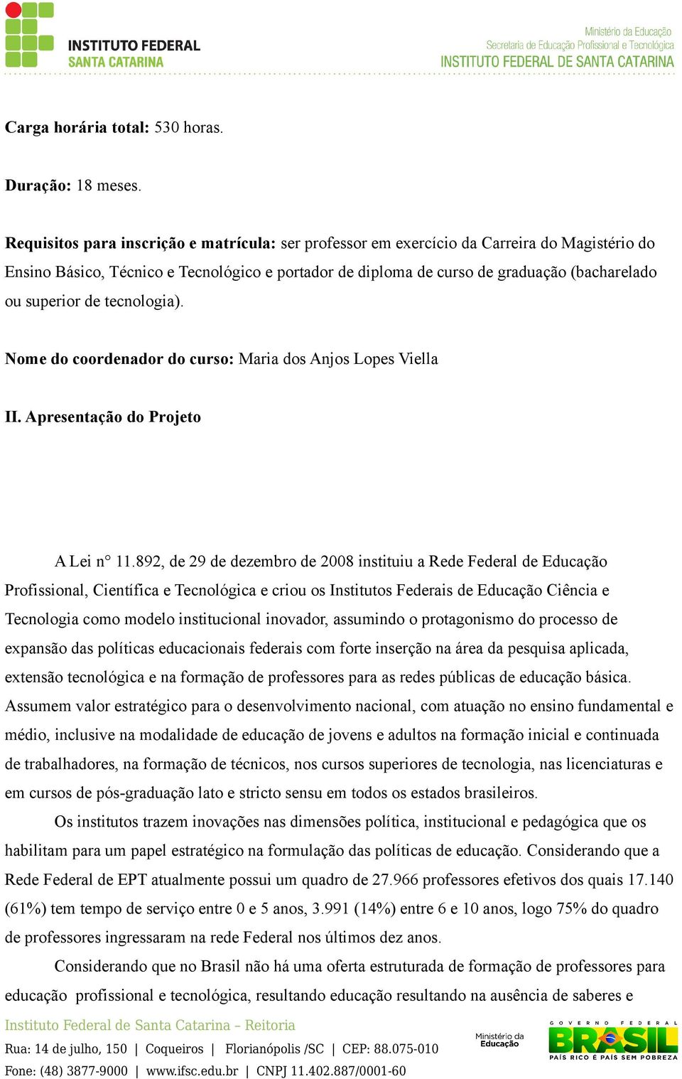 superior de tecnologia). Nome do coordenador do curso: Maria dos Anjos Lopes Viella II. Apresentação do Projeto A Lei n 11.