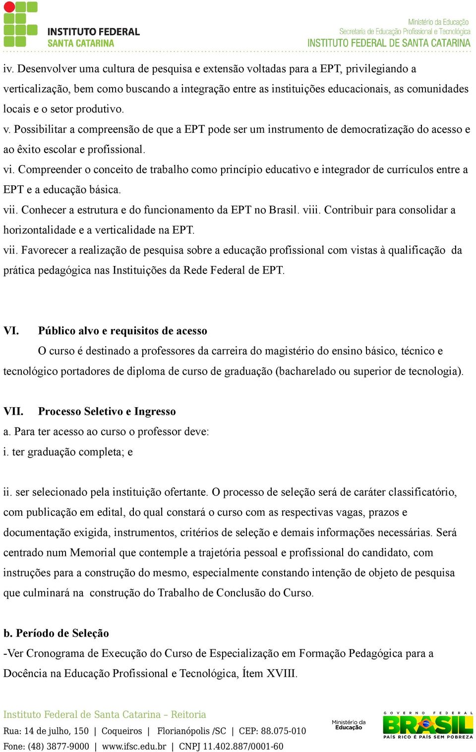 Compreender o conceito de trabalho como princípio educativo e integrador de currículos entre a EPT e a educação básica. vii. Conhecer a estrutura e do funcionamento da EPT no Brasil. viii.