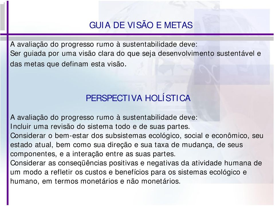 Considerar o bem-estar dos subsistemas ecológico, social e econômico, seu estado atual, bem como sua direção e sua taxa de mudança, de seus componentes, e a interação entre