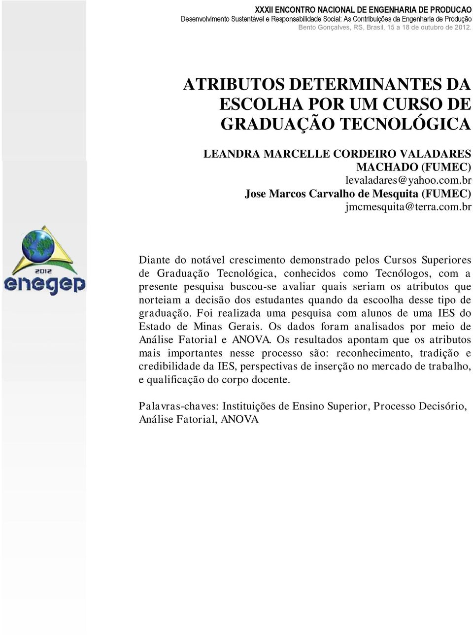 br Diante do notável crescimento demonstrado pelos Cursos Superiores de Graduação Tecnológica, conhecidos como Tecnólogos, com a presente pesquisa buscou-se avaliar quais seriam os atributos que