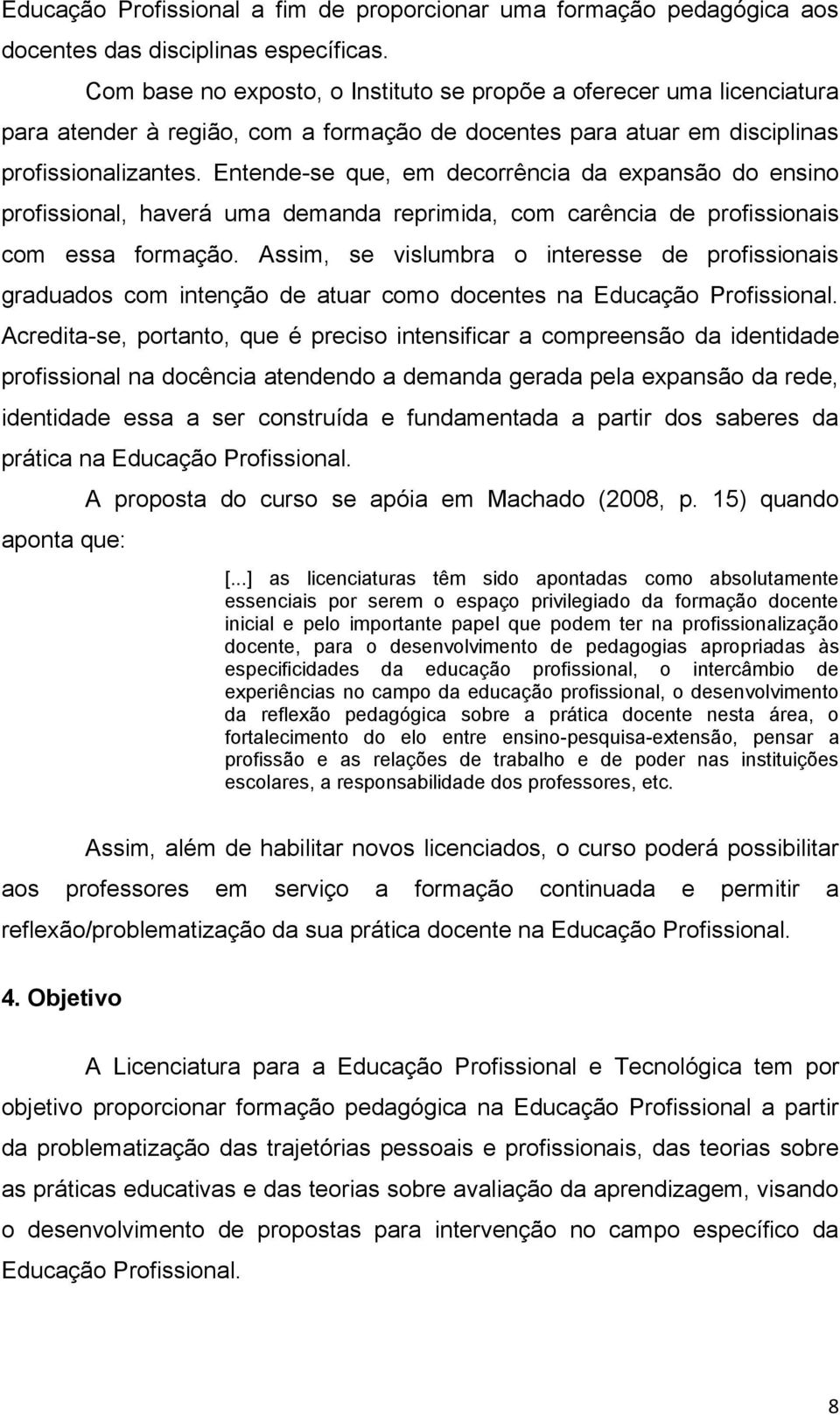 Entende-se que, em decorrência da expansão do ensino profissional, haverá uma demanda reprimida, com carência de profissionais com essa formação.