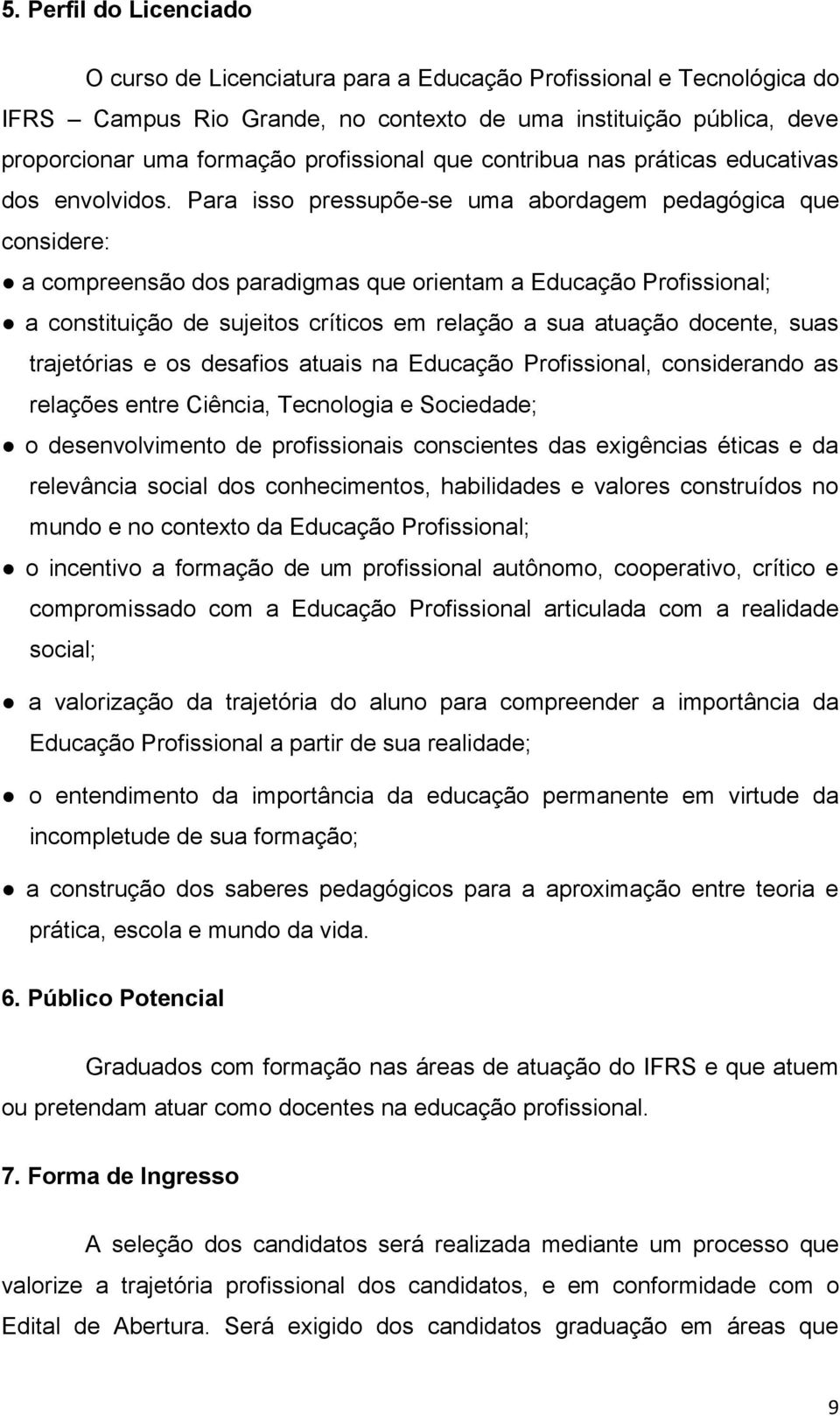 Para isso pressupõe-se uma abordagem pedagógica que considere: a compreensão dos paradigmas que orientam a Educação Profissional; a constituição de sujeitos críticos em relação a sua atuação docente,