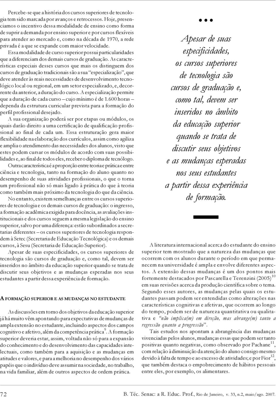 a que se expande com maior velocidade. Essa modalidade de curso superior possui particularidades que a diferenciam dos demais cursos de graduação.