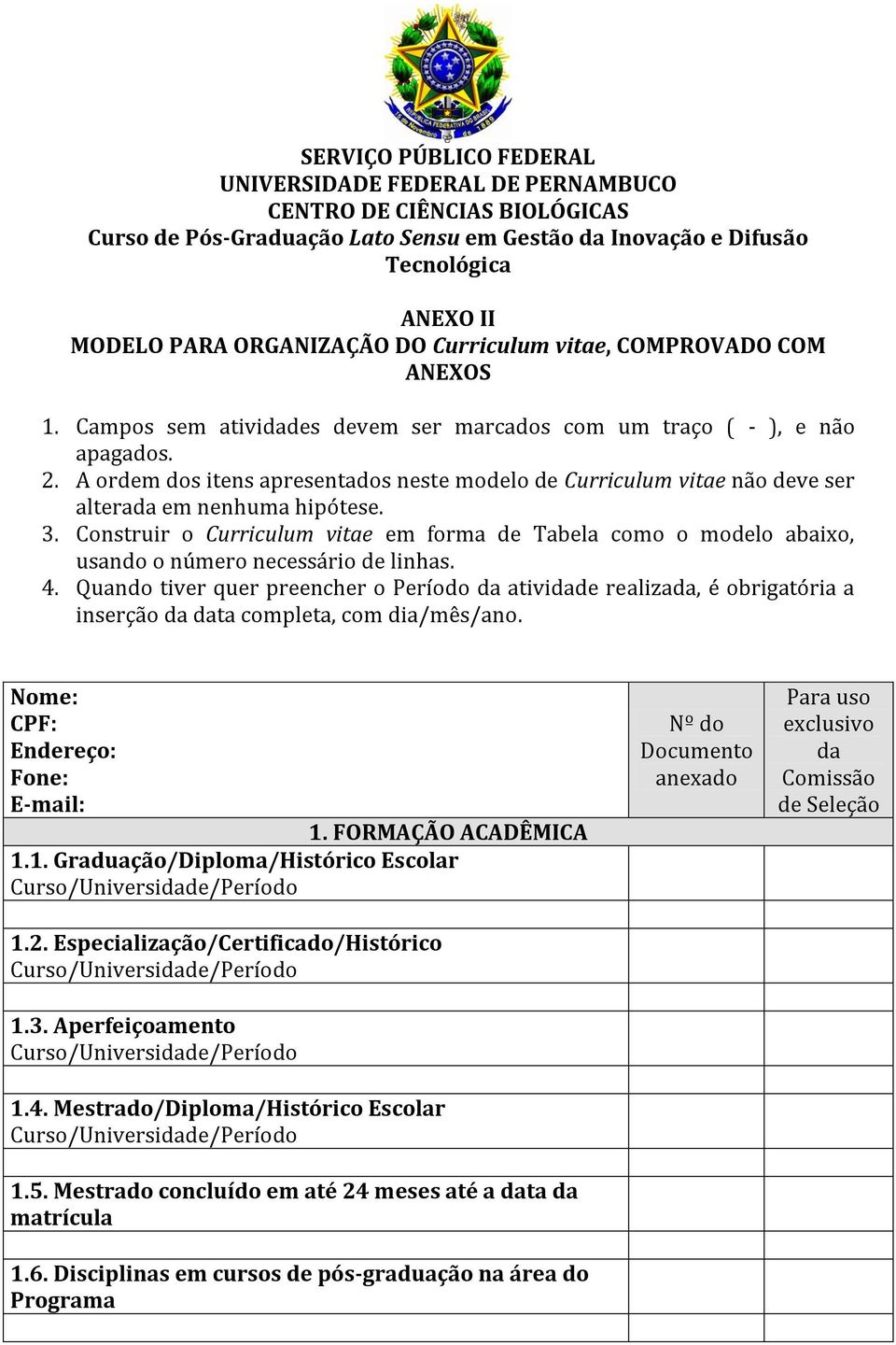 A ordem dos itens apresentados neste modelo de Curriculum vitae não deve ser alterada em nenhuma hipótese. 3.