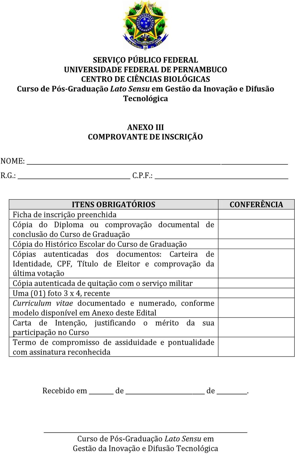 : ITENS OBRIGATÓRIOS Ficha de inscrição preenchida Cópia do Diploma ou comprovação documental de conclusão do Curso de Graduação Cópia do Histórico Escolar do Curso de Graduação Cópias autenticadas