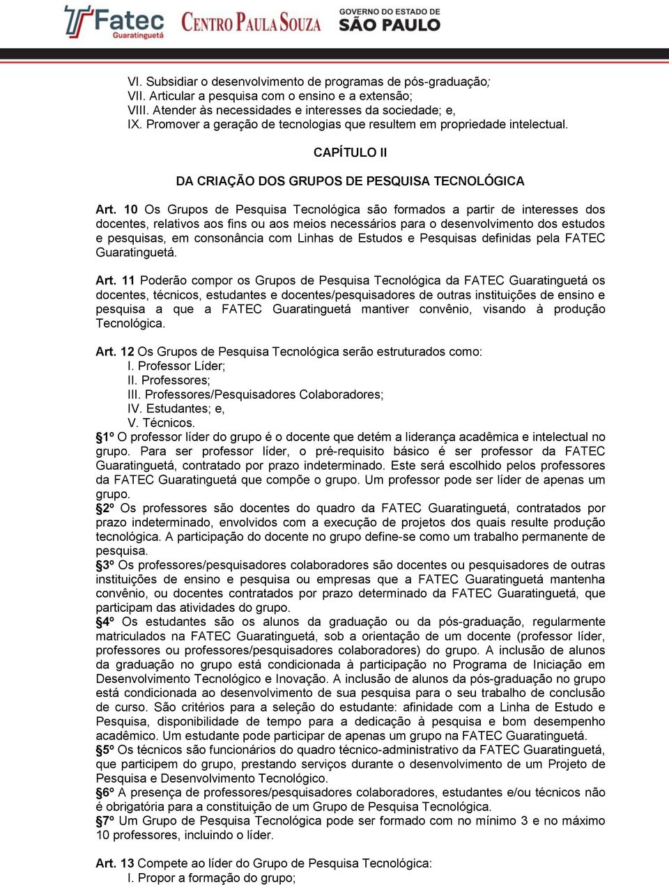 10 Os Grupos de Pesquisa Tecnológica são formados a partir de interesses dos docentes, relativos aos fins ou aos meios necessários para o desenvolvimento dos estudos e pesquisas, em consonância com