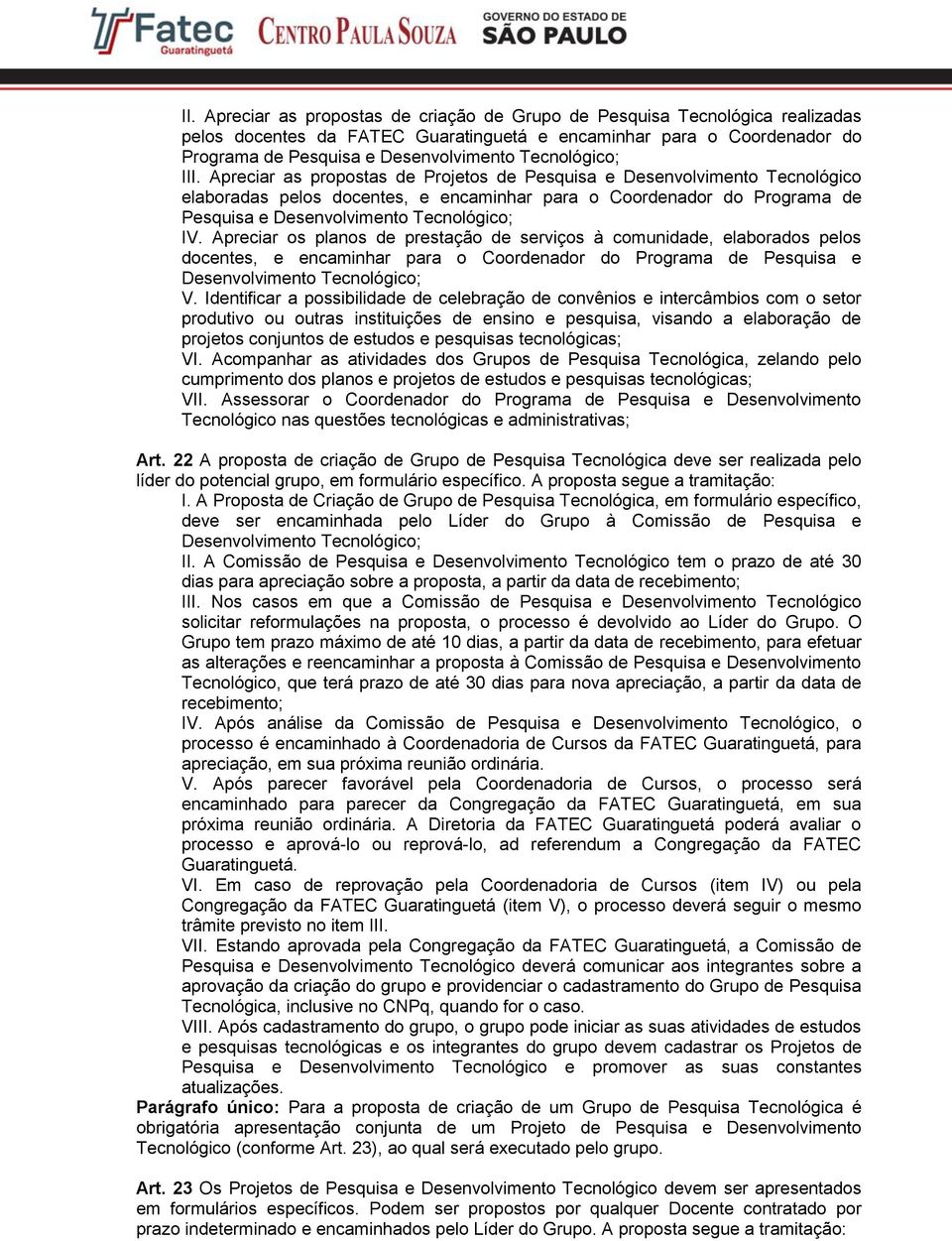 Apreciar as propostas de Projetos de Pesquisa e Desenvolvimento Tecnológico elaboradas pelos docentes, e encaminhar para o Coordenador do Programa de Pesquisa e Desenvolvimento Tecnológico; IV.