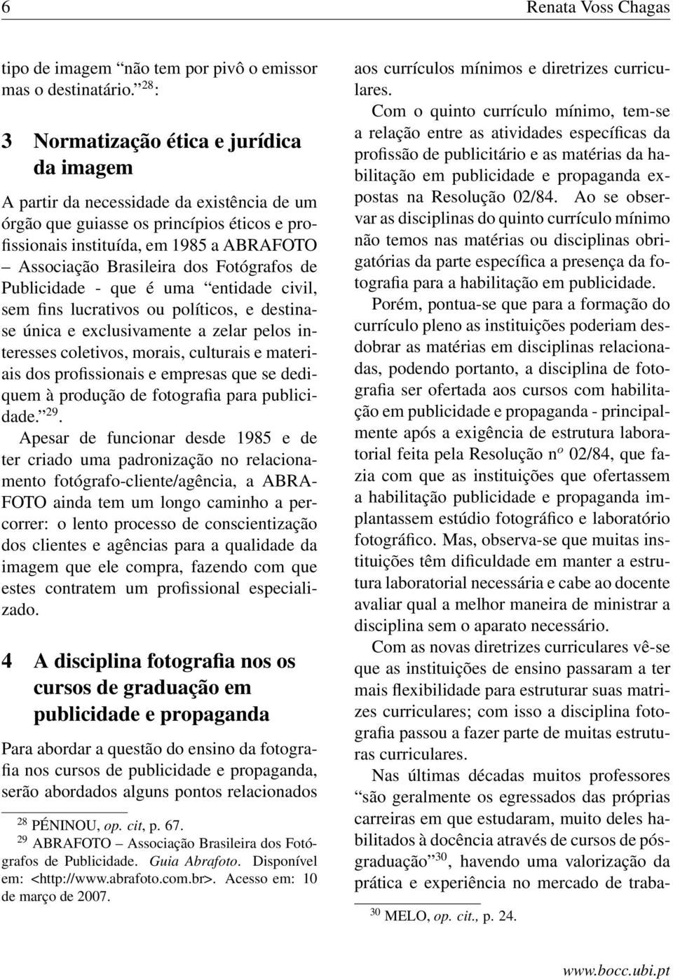 dos Fotógrafos de Publicidade - que é uma entidade civil, sem fins lucrativos ou políticos, e destinase única e exclusivamente a zelar pelos interesses coletivos, morais, culturais e materiais dos