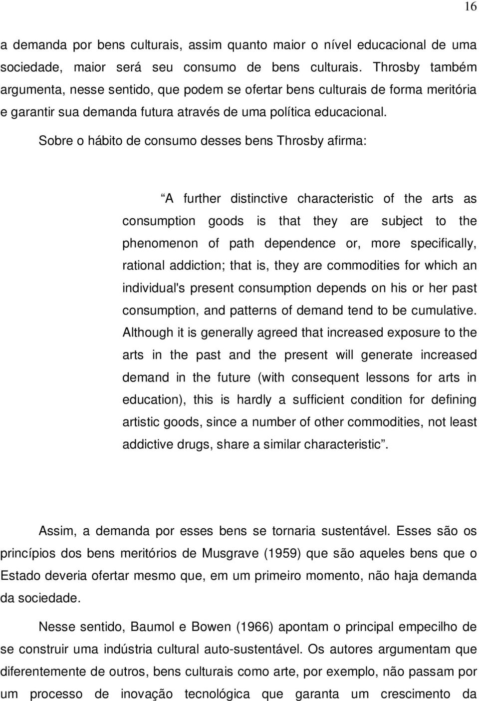 Sobre o hábito de consumo desses bens Throsby afirma: A further distinctive characteristic of the arts as consumption goods is that they are subject to the phenomenon of path dependence or, more