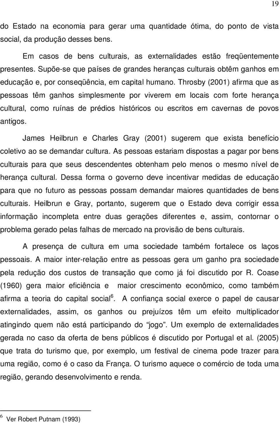 Throsby (2001) afirma que as pessoas têm ganhos simplesmente por viverem em locais com forte herança cultural, como ruínas de prédios históricos ou escritos em cavernas de povos antigos.