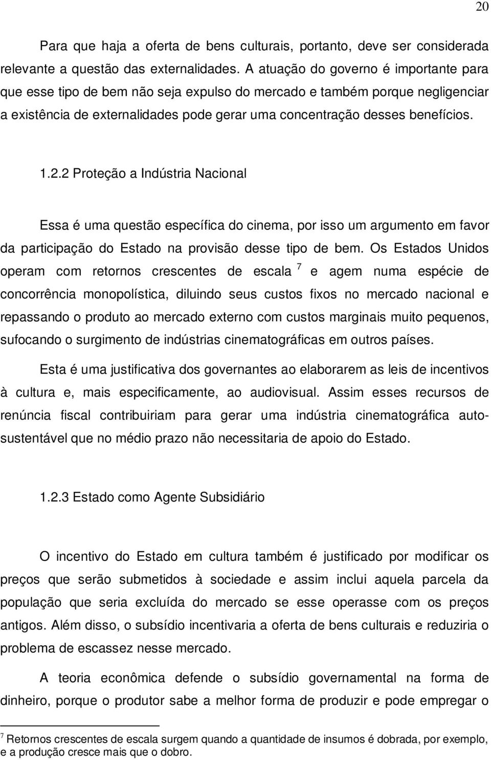 2 Proteção a Indústria Nacional Essa é uma questão específica do cinema, por isso um argumento em favor da participação do Estado na provisão desse tipo de bem.