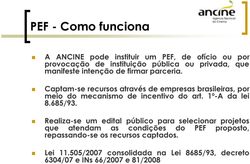 Captam-se recursos através de empresas brasileiras, por meio do mecanismo de incentivo do art. 1º-A da lei 8.685/93.